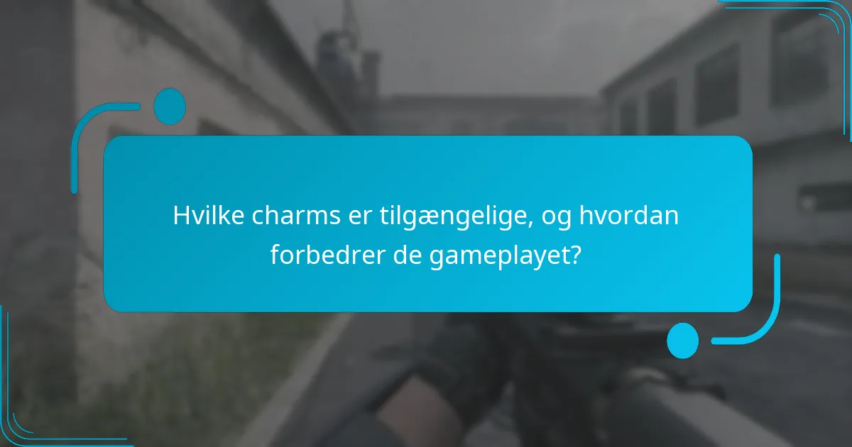Hvilke charms er tilgængelige, og hvordan forbedrer de gameplayet?