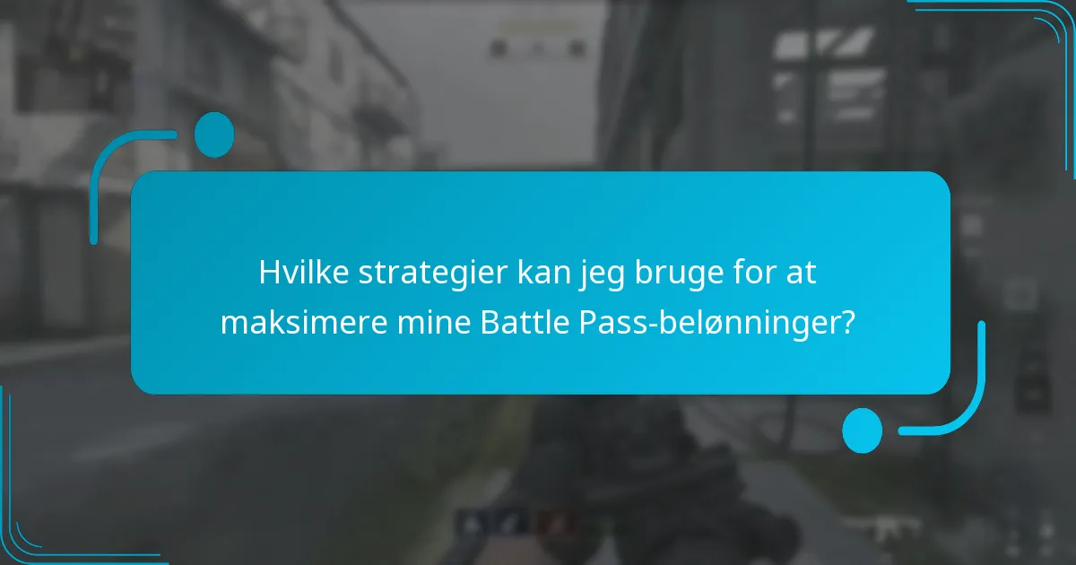 Hvilke strategier kan jeg bruge for at maksimere mine Battle Pass-belønninger?