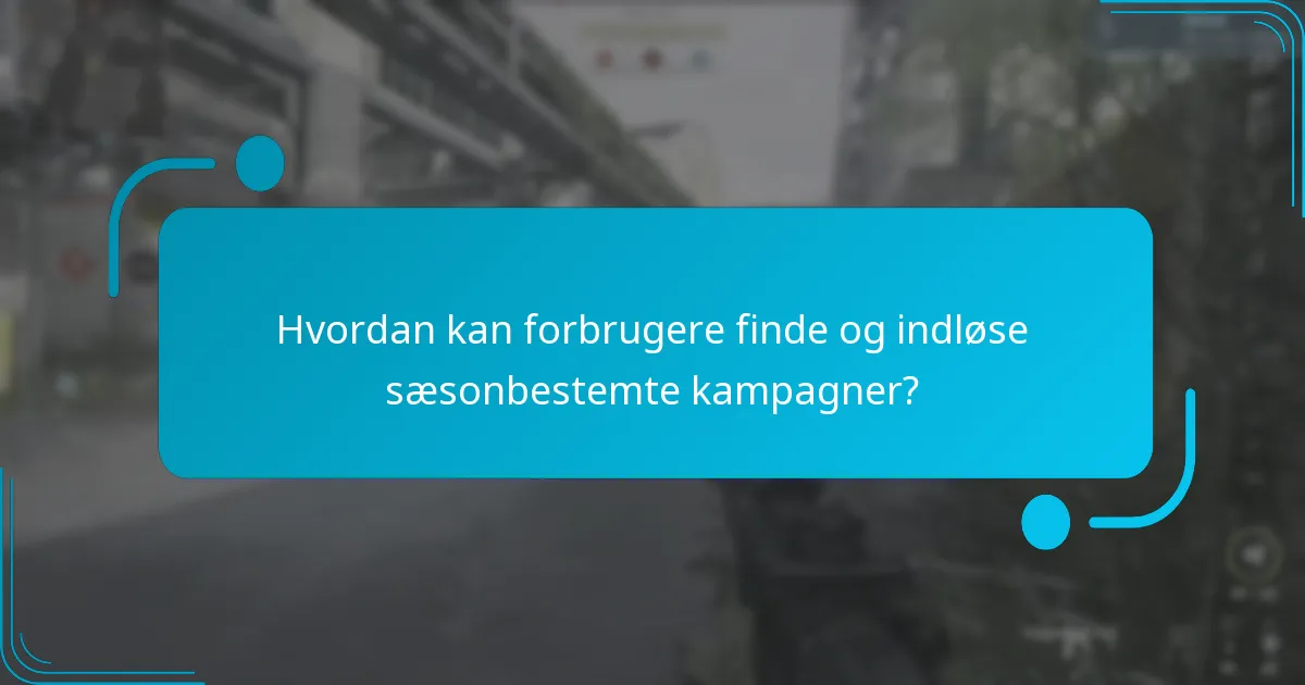 Hvordan kan forbrugere finde og indløse sæsonbestemte kampagner?