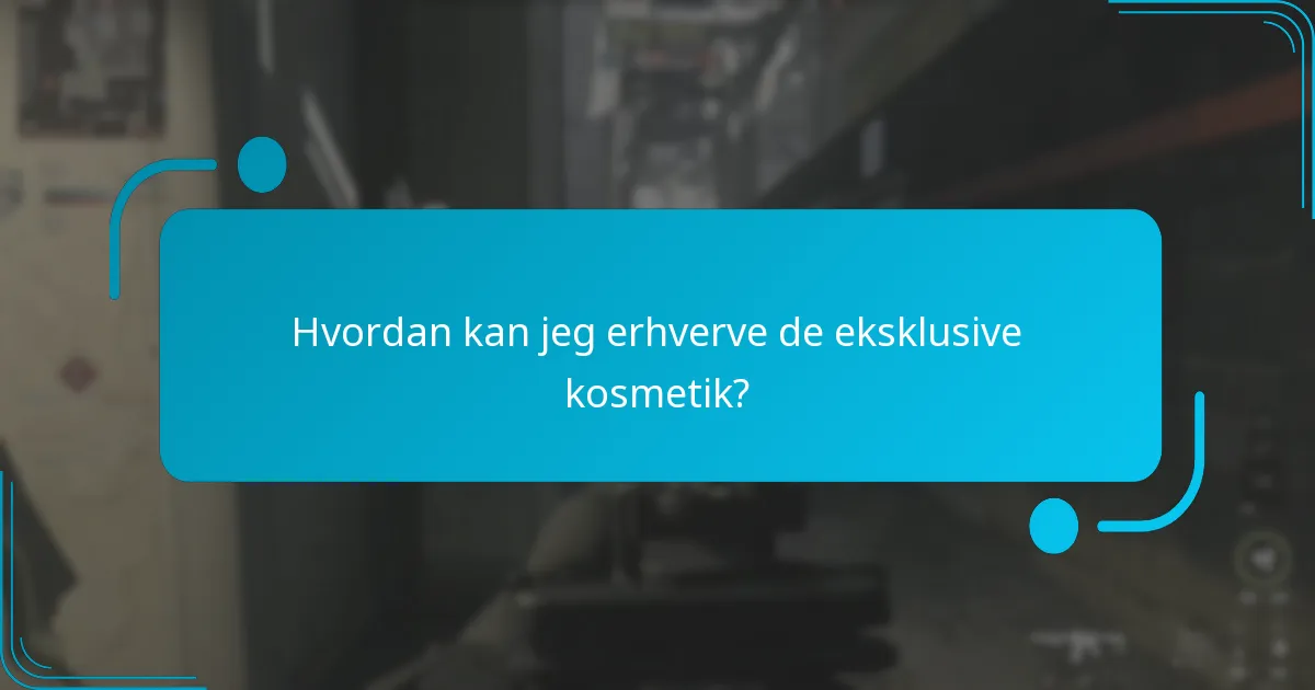 Hvordan kan jeg erhverve de eksklusive kosmetik?